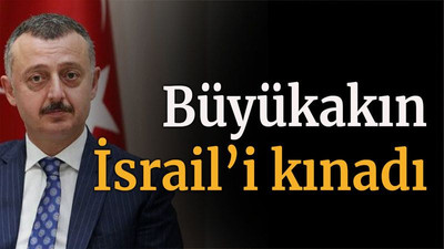 Büyükakın İsrail’i kınadı